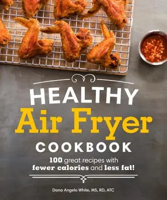 Healthy Air Fryer Cookbook : 100 superbes recettes moins caloriques et moins grasses - Healthy Air Fryer Cookbook: 100 Great Recipes with Fewer Calories and Less Fat