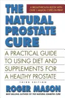 Le remède naturel pour la prostate, troisième édition : Un guide pratique de l'alimentation et des suppléments pour une prostate en bonne santé - The Natural Prostate Cure, Third Edition: A Practical Guide to Using Diet and Supplements for a Healthy Prostate