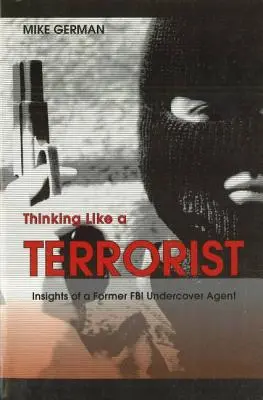 Penser comme un terroriste : Réflexions d'un ancien agent infiltré du FBI - Thinking Like a Terrorist: Insights of a Former FBI Undercover Agent