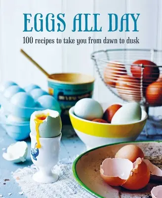 Eggs All Day : 100 recettes pour vous accompagner de l'aube au crépuscule - Eggs All Day: 100 Recipes to Take You from Dawn to Dusk