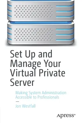 Configurer et gérer votre serveur privé virtuel : Rendre l'administration système accessible aux professionnels - Set Up and Manage Your Virtual Private Server: Making System Administration Accessible to Professionals