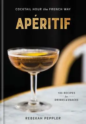 Apritif : L'heure du cocktail à la française : Un livre de recettes - Apritif: Cocktail Hour the French Way: A Recipe Book