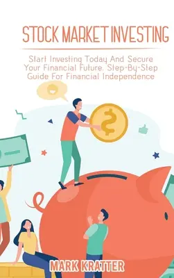 Investir en bourse : Commencez à investir dès aujourd'hui et assurez votre avenir financier. Guide pas à pas pour l'indépendance financière - Stock Market Investing: Start Investing Today And Secure Your Financial Future. Step-By-Step Guide For Financial Independence