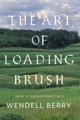 L'art de charger le pinceau : Nouveaux écrits agraires - The Art of Loading Brush: New Agrarian Writings