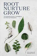 Root Nurture Grow : Le guide essentiel de la multiplication et du partage des plantes d'intérieur - Root Nurture Grow: The Essential Guide to Propagating and Sharing Houseplants