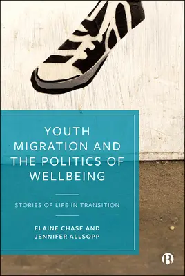 La migration des jeunes et la politique du bien-être : Histoires de vie en transition - Youth Migration and the Politics of Wellbeing: Stories of Life in Transition