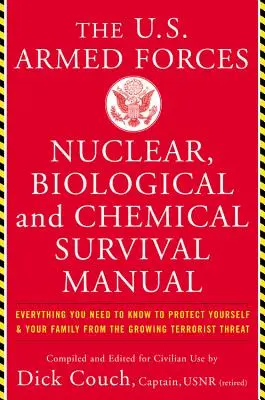 Manuel de survie nucléaire, biologique et chimique des forces armées américaines : Tout ce que vous devez savoir pour vous protéger, vous et votre famille, contre les effets des armes nucléaires, biologiques et chimiques. - The United States Armed Forces Nuclear, Biological and Chemical Survival Manual: Everything You Need to Know to Protect Yourself and Your Family from