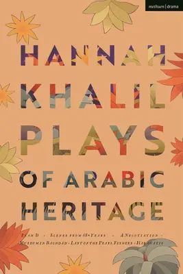 Hannah Khalil : pièces de théâtre d'origine arabe : Plan D ; Scènes de 73* ans ; Une négociation ; Un musée à Bagdad ; Dernier des pêcheurs de perles ; Hakawatis - Hannah Khalil: Plays of Arabic Heritage: Plan D; Scenes from 73* Years; A Negotiation; A Museum in Baghdad; Last of the Pearl Fishers; Hakawatis