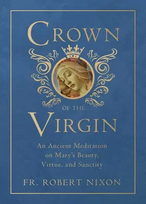 La couronne de la Vierge : Une méditation ancienne sur la beauté, la vertu et la sainteté de Marie - Crown of the Virgin: An Ancient Meditation on Mary's Beauty, Virtue, and Sanctity