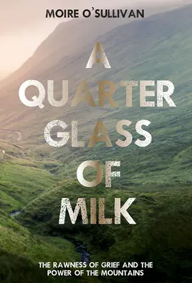 Un quart de verre de lait : la dureté du chagrin et le pouvoir des montagnes - A Quarter Glass of Milk: The Rawness of Grief and the Power of the Mountains