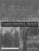Les troupes de lance-flammes de la Première Guerre mondiale : Les puissances centrales et alliées - Flamethrower Troops of World War I: The Central and Allied Powers