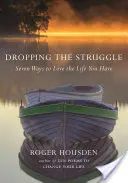 Laisser tomber la lutte : Sept façons d'aimer la vie que vous avez - Dropping the Struggle: Seven Ways to Love the Life You Have