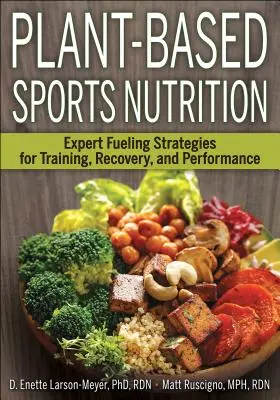 Plant-Based Sports Nutrition : Stratégies d'alimentation expertes pour l'entraînement, la récupération et la performance - Plant-Based Sports Nutrition: Expert Fueling Strategies for Training, Recovery, and Performance
