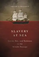 L'esclavage en mer : Terreur, sexe et maladie dans le passage du milieu - Slavery at Sea: Terror, Sex, and Sickness in the Middle Passage