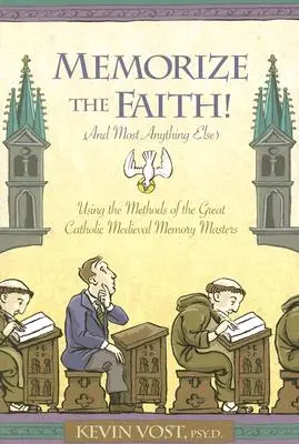 Mémorisez la foi ! (et presque tout le reste) : Utiliser les méthodes des grands maîtres de mémoire catholiques médiévaux - Memorize the Faith! (and Most Anything Else): Using the Methods of the Great Catholic Medieval Memory Masters