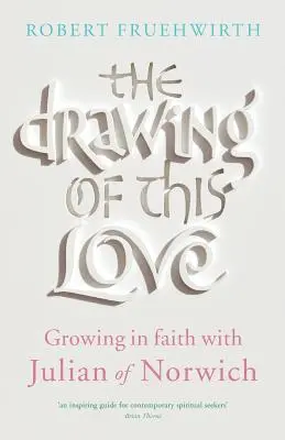 Le dessin de cet amour : Grandir dans la foi avec Julian de Norwich - The Drawing of This Love: Growing in Faith with Julian of Norwich