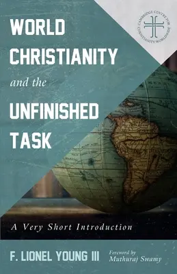 Le christianisme mondial et la tâche inachevée : Une très courte introduction - World Christianity and the Unfinished Task: A Very Short Introduction