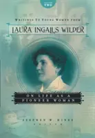 Écrits de Laura Ingalls Wilder à l'intention des jeunes femmes, volume 2 : La vie d'une pionnière - Writings to Young Women from Laura Ingalls Wilder, Volume Two: On Life as a Pioneer Woman