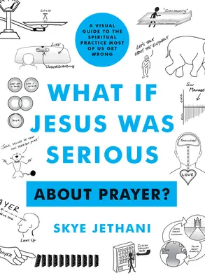 Et si Jésus était sérieux ... à propos de la prière ? Un guide visuel de la pratique spirituelle que la plupart d'entre nous ne comprennent pas. - What If Jesus Was Serious ... about Prayer?: A Visual Guide to the Spiritual Practice Most of Us Get Wrong