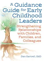 Guide d'orientation pour les responsables de la petite enfance : Renforcer les relations avec les enfants, les familles et les collègues - A Guidance Guide for Early Childhood Leaders: Strengthening Relationships with Children, Families, and Colleagues