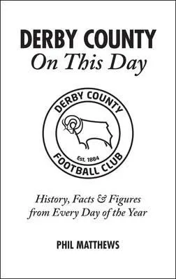 Derby County on This Day : Histoire, faits et chiffres de chaque jour de l'année - Derby County on This Day: History, Facts & Figures from Every Day of the Year