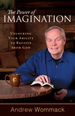 Le pouvoir de l'imagination : Débloquer votre capacité à recevoir de Dieu - The Power of Imagination: Unlocking Your Ability to Receive from God