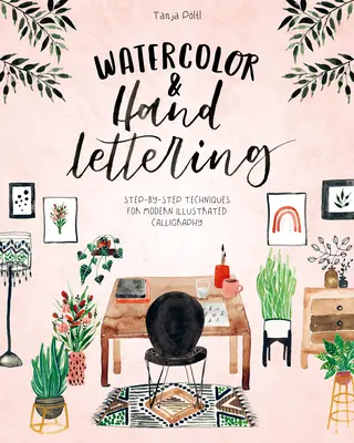 Aquarelle et lettrage à la main : Techniques pas à pas pour une calligraphie moderne et illustrée - Watercolor & Hand Lettering: Step-By-Step Techniques for Modern Illustrated Calligraphy