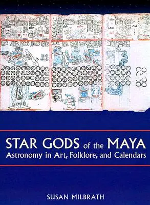 Les dieux des étoiles chez les Mayas : L'astronomie dans l'art, le folklore et les calendriers - Star Gods of the Maya: Astronomy in Art, Folklore, and Calendars