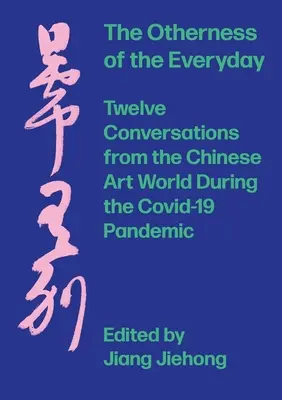 L'altérité du quotidien : Douze conversations du monde de l'art chinois pendant la pandémie - The Otherness of the Everyday: Twelve Conversations from Chinese Art World During the Pandemic