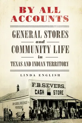 By All Accounts, Volume 6 : General Stores and Community Life in Texas and Indian Territory (en anglais) - By All Accounts, Volume 6: General Stores and Community Life in Texas and Indian Territory