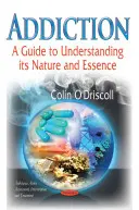 La dépendance - Un guide pour comprendre sa nature et son essence - Addiction - A Guide to Understanding its Nature & Essence