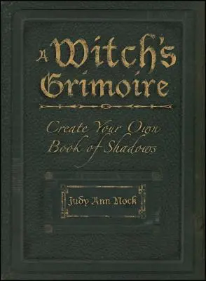 Le grimoire de la sorcière : créez votre propre livre des ombres - A Witch's Grimoire: Create Your Own Book of Shadows