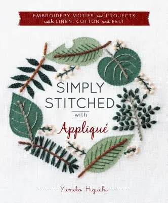 Simply Stitched with Appliqu : Motifs et projets de broderie en lin, coton et feutre - Simply Stitched with Appliqu: Embroidery Motifs and Projects with Linen, Cotton and Felt