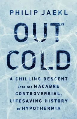 Out Cold : Une descente glaçante dans l'histoire macabre, controversée et salvatrice de l'hypothermie - Out Cold: A Chilling Descent Into the Macabre, Controversial, Lifesaving History of Hypothermia