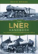 Le manuel du Lner : Le chemin de fer de Londres et du Nord-Est 1923-47 - The Lner Handbook: The London and North Eastern Railway 1923-47