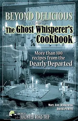 Beyond Delicious : The Ghost Whisperer's Cookbook (Le livre de cuisine de l'homme qui murmure à l'oreille des fantômes) : Plus de 100 recettes de nos chers disparus - Beyond Delicious: The Ghost Whisperer's Cookbook: More than 100 Recipes from the Dearly Departed