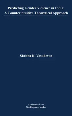 Prédire la violence de genre en Inde : Une approche théorique contre-intuitive (St. James's Studies in World Affairs) - Predicting Gender Violence in India: A Counterintuitive Theoretical Approach (St. James's Studies in World Affairs)