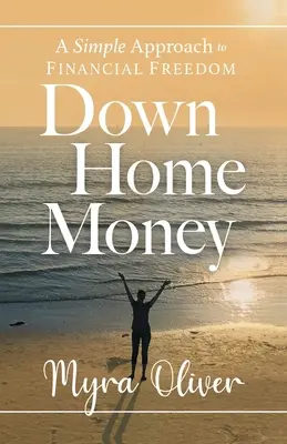 L'argent à domicile : Une approche simple de la liberté financière - Down Home Money: A Simple Approach to Financial Freedom