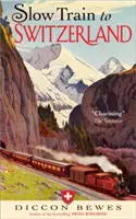 Slow Train to Switzerland : Un tour, deux voyages, 150 ans et un monde de changement à part - Slow Train to Switzerland: One Tour, Two Trips, 150 Years and a World of Change Apart