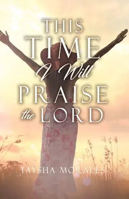 Cette fois-ci, je louerai le Seigneur - This time I will Praise the Lord