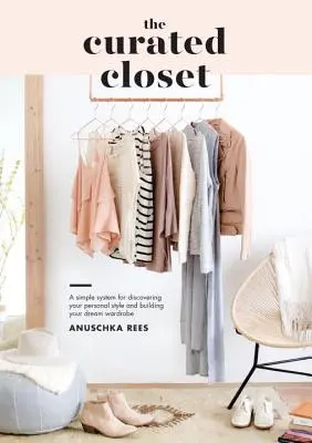 La garde-robe de rêve : Un système simple pour découvrir votre style personnel et construire votre garde-robe de rêve - The Curated Closet: A Simple System for Discovering Your Personal Style and Building Your Dream Wardrobe
