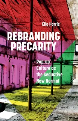 Rebranding Precarity : La culture pop-up, nouvelle norme séduisante - Rebranding Precarity: Pop-up Culture as the Seductive New Normal