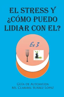 Le stress et comment y faire face : Gua de autoayuda - El Stress y cmo puedo lidiar con el?: Gua de autoayuda