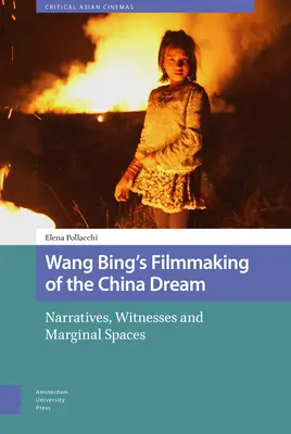 Le rêve chinois filmé par Wang Bing : Récits, témoins et espaces marginaux - Wang Bing's Filmmaking of the China Dream: Narratives, Witnesses and Marginal Spaces