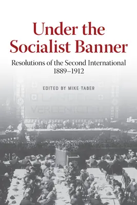 Sous la bannière socialiste : Résolutions de la Deuxième Internationale, 1889-1912 - Under the Socialist Banner: Resolutions of the Second International, 1889-1912