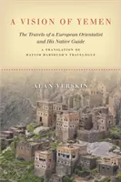 Une vision du Yémen : Les voyages d'un orientaliste européen et de son guide indigène, une traduction du carnet de voyage de Hayyim Habshush - A Vision of Yemen: The Travels of a European Orientalist and His Native Guide, a Translation of Hayyim Habshush's Travelogue