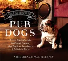 Le chien de pub britannique : Du teckel au grand danois, les pensionnaires canins des pubs britanniques - Great British Pub Dog: From Dachshunds to Great Danes, the Canine Residents of Britain's Pubs