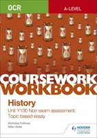 OCR A-level History Coursework Workbook : Unité Y100 Évaluation sans examen : Essai basé sur un sujet - OCR A-level History Coursework Workbook: Unit Y100 Non exam assessment: Topic based essay