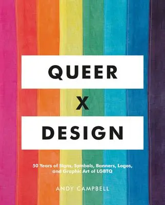 Queer X Design : 50 ans de signes, de symboles, de bannières, de logos et d'art graphique LGBTQ - Queer X Design: 50 Years of Signs, Symbols, Banners, Logos, and Graphic Art of LGBTQ