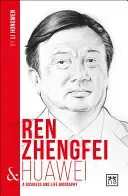 Ren Zhengfei et Huawei : Biographie d'une entreprise et d'une vie - Ren Zhengfei and Huawei: A Business and Life Biography